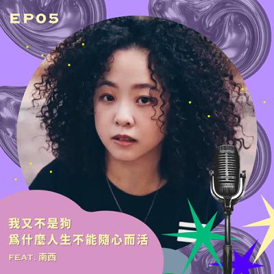 EP05 我又不是狗，爲什麼人生不能隨心而活？feat.南西