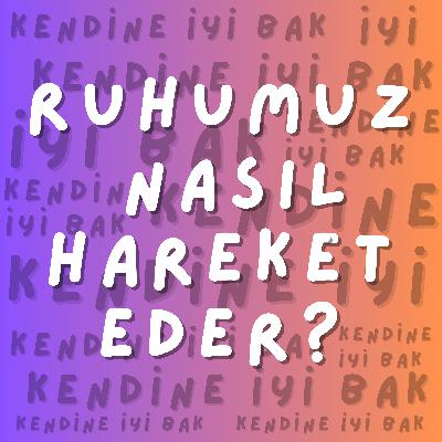Ruhumuz nasıl hareket eder?