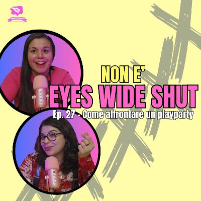 Ep. 27 - Come affrontare un Playparty | NON E' EYES WIDE SHUT