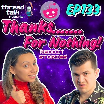 EP133: Thanks…. for Nothing!