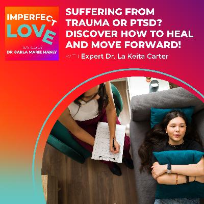 Suffering from Trauma or PTSD? Discover How to Heal and Move Forward! With Expert Dr. La Keita Carter