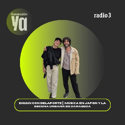 Generación Ya - Diggin con Delaporte, música de Japón y la escena urbana de Zaragoza - 30/09/25