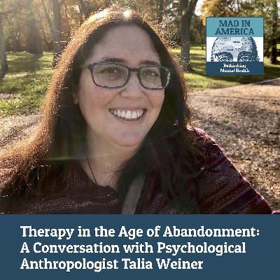 Therapy in the Age of Abandonment: A Conversation with Psychological Anthropologist Talia Weiner Therapy in the Age of Abandonment: A Conversation with Psychological Anthropologist Talia Weiner