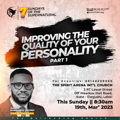 IMPROVING THE QUALITY OF YOUR PERSONALITY,Part 1, Sunday service 19th March 2023