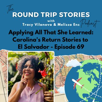 69 | Applying All That She Learned: Carolina's Return Stories to El Salvador 69 | Applying All That She Learned: Carolina's Return Stories to El Salvador