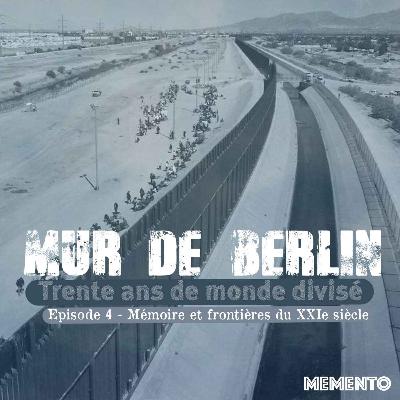 [MUR DE BERLIN] Episode 4 - Mémoire et frontières du XXIe siècle  (4/4)