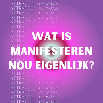 Attract It E7: Wat is manifesteren nou eigenlijk? - De podcast over manifesteren Attract It E7: Wat is manifesteren nou eigenlijk? - De podcast over manifesteren