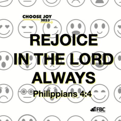 "Rejoice in the Lord Always" - Philippians 4:4 (October 15, 2023) "Rejoice in the Lord Always" - Philippians 4:4 (October 15, 2023)