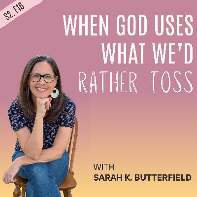 When God Uses What We'd Rather Toss