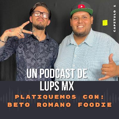 Platiquemos con: Beto Romano FOODIE. Un podcast de Lups MX