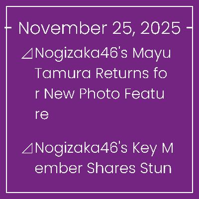 Nogizaka News November 25⊿Nogizaka46's Mayu Tamura Returns for New Photo Feature⊿Nogizaka46's Key Member Shares Stunning Photos⊿Nogizaka46's Hinako Kitano Shares Her Love for the G… Nogizaka News November 25⊿Nogizaka46's Mayu Tamura Returns for New Photo Feature⊿Nogizaka46's Key Member Shares Stunning Photos⊿Nogizaka46's Hinako Kitano Shares Her Love for the G…