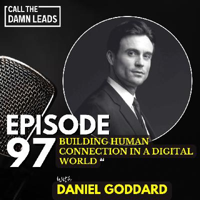 Episode 97 – Building Human Connection in a Digital World with Daniel Goddard Episode 97 – Building Human Connection in a Digital World with Daniel Goddard