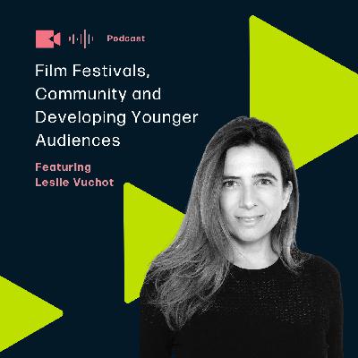 Film Festivals, Community and Developing Younger Audiences with Leslie Vuchot