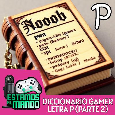 EAM 8-018 -Diccionario- Diccionario Gamer Ep.13 Letra P Parte2