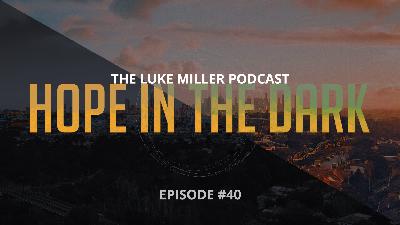Episode #40 – Hope in the Darkness Part 2 Episode #40 – Hope in the Darkness Part 2
