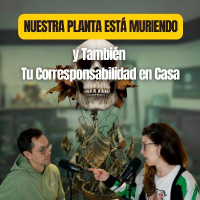 Nuestra planta está muriendo (y también tu corresponsabilidad en casa) | WPELC #19