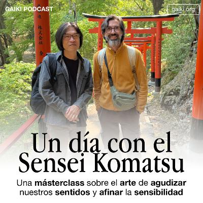 Un Día Con el Sensei Komatsu (Una Masterclass sobre el arte de agudizar nuestros sentidos y afinar la sensibilidad)
