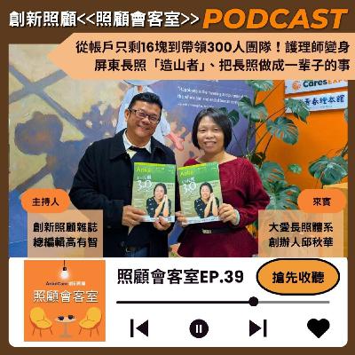 EP39｜從帳戶只剩16塊到帶領300人團隊！護理師變身屏東長照「造山者」、把長照做成一輩子的事 ft.大愛長照體系創辦人 邱秋華