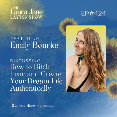 EP424: How to Ditch Fear and Create Your Dream Life Authentically with Emily Bourke EP424: How to Ditch Fear and Create Your Dream Life Authentically with Emily Bourke