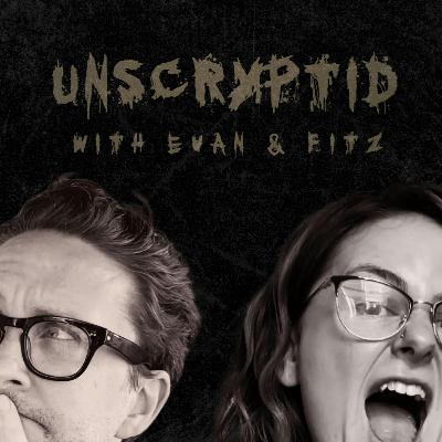 Unscryptid with Evan & Fitz Unscryptid with Evan & Fitz