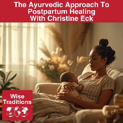 579: The Ayurvedic Approach To Postpartum Healing With Christina Eck