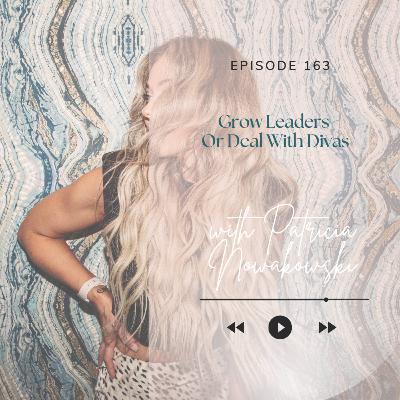 163. Grow Leaders Or Deal With Divas