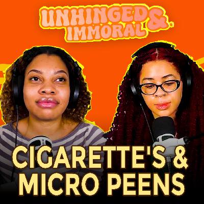 Cigarette's & Micro Peens | Unhinged & Immoral EP 61 Cigarette's & Micro Peens | Unhinged & Immoral EP 61