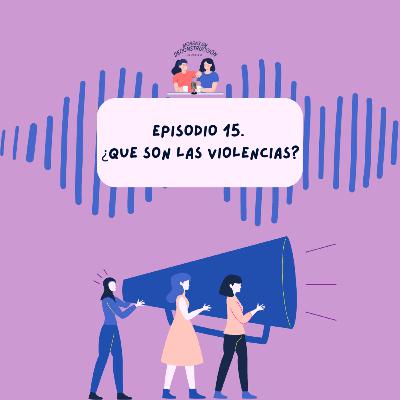 Episodio 15. ¿Qué son las violencias?