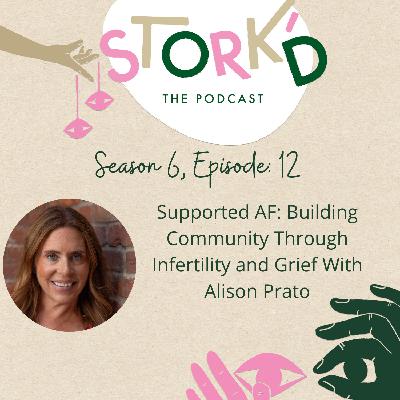 S6 Ep 12 - Supported AF: Building Community Through Infertility and Grief With Alison Prato