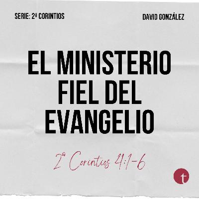 El ministerio fiel del evangelio (2ª Corintios 4:1-6) - David González