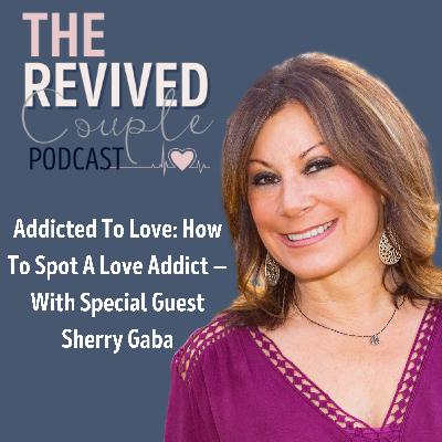 Addicted To Love: How To Spot A Love Addict — With Sherry Gaba Addicted To Love: How To Spot A Love Addict — With Sherry Gaba