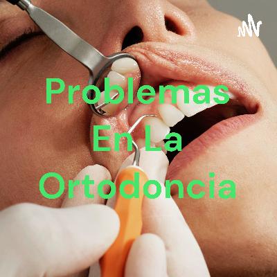 Problemas durante la ortodoncia