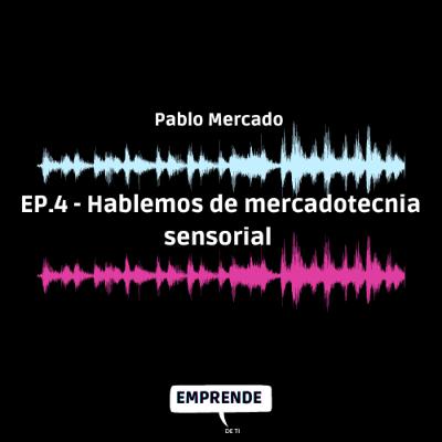 Episodio 4: Hablemos de mercadotecnia sensorial (con Pablo Mercado).
