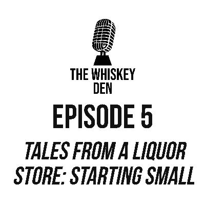 Episode 5 - Tales from a Liquor Store: Starting Small