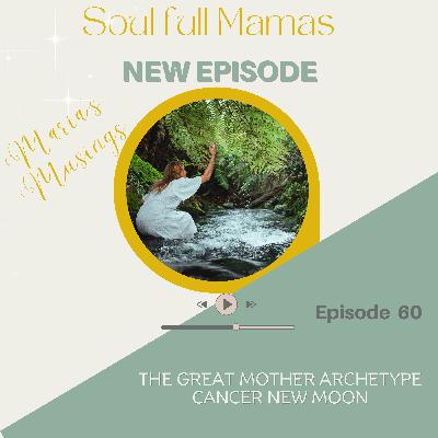 Ep 60 The Great Mother...Maria's Musings