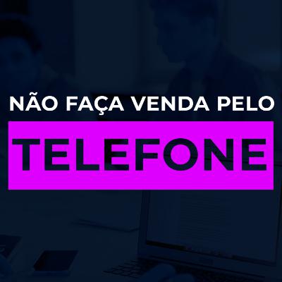 #21 Não Faça Venda Por Telefone!