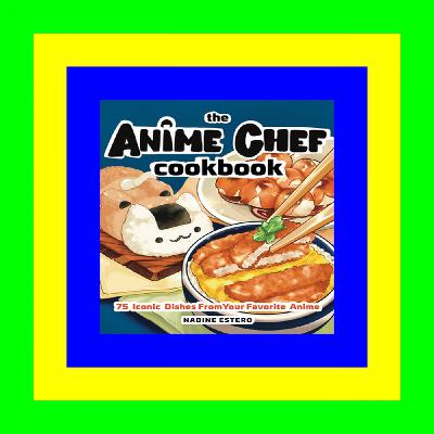 [Pdf] Download The Anime Chef Cookbook: 75 Iconic Dishes from Your Favorite Anime (Ebook pdf)