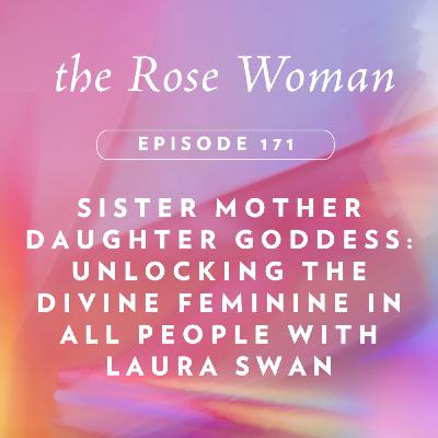 Sister Mother Daughter Goddess: Unlocking the Divine Feminine in all People with Laura Swan