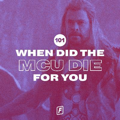 101: When Did The MCU Die For You?