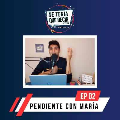 SE TENÍA QUE DECIR - EP 02: PENDIENTE CON MARÍA