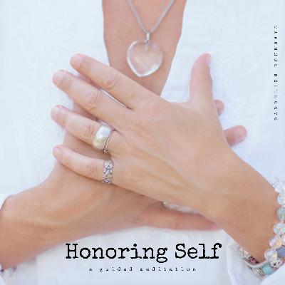 Honoring Self: A Guided Meditation Honoring Self: A Guided Meditation