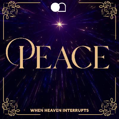 Peace: When Heaven Interrupts, Advent Week 2