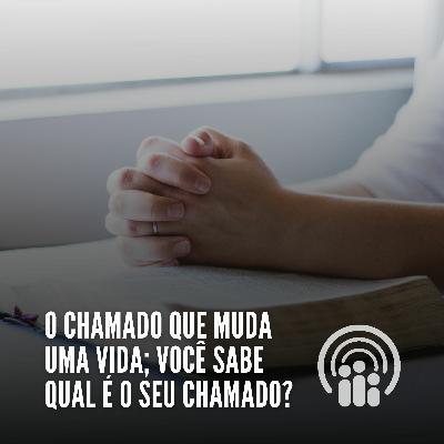 O chamado que muda uma vida; Você sabe qual é o seu chamado?
