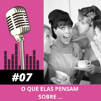 O que elas pensam sobre ...