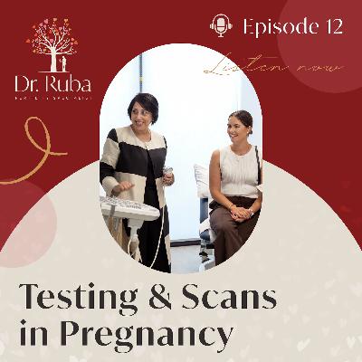Episode 12: Testing & Scans in Pregnancy Episode 12: Testing & Scans in Pregnancy