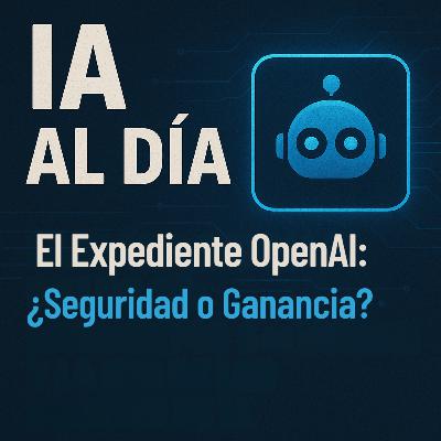 El Expediente OpenAI: ¿Seguridad o Ganancia?