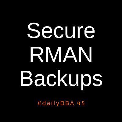Secure RMAN Backups | #dailyDBA 45 Secure RMAN Backups | #dailyDBA 45