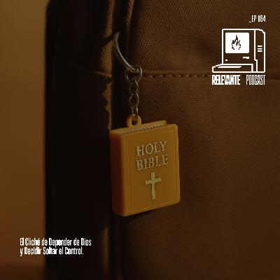 El Cliché de Depender De Dios y Decidir Soltar el Control - EP164 El Cliché de Depender De Dios y Decidir Soltar el Control - EP164