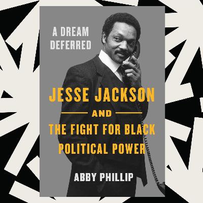 Abby Phillip’s 'A Dream Deferred' chronicles Jesse Jackson’s rise to political esteem Abby Phillip’s 'A Dream Deferred' chronicles Jesse Jackson’s rise to political esteem