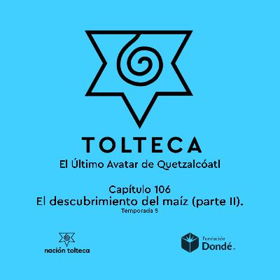 Capitulo 106) El descubrimiento del maíz (parte II)